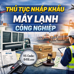 Thủ tục nhập khẩu máy lạnh công nghiệp